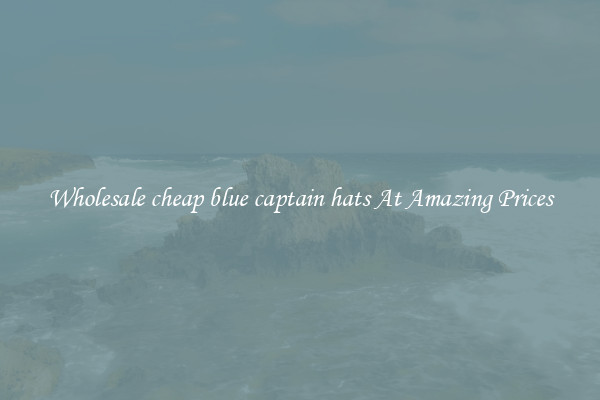 Wholesale cheap blue captain hats At Amazing Prices
