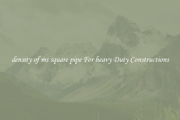 density of ms square pipe For heavy Duty Constructions