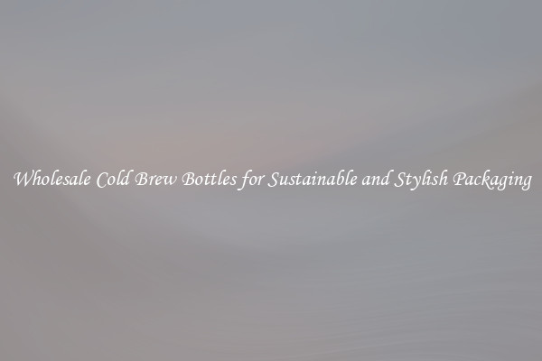 Wholesale Cold Brew Bottles for Sustainable and Stylish Packaging