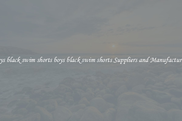 boys black swim shorts boys black swim shorts Suppliers and Manufacturers