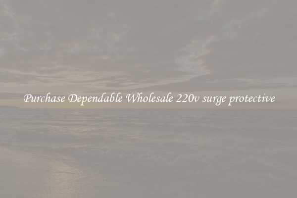 Purchase Dependable Wholesale 220v surge protective