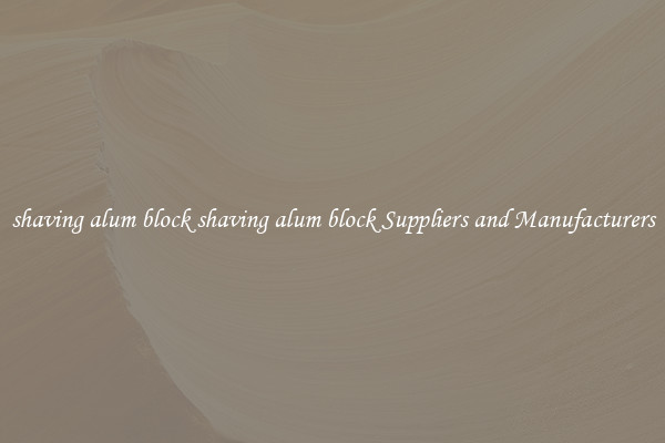 shaving alum block shaving alum block Suppliers and Manufacturers