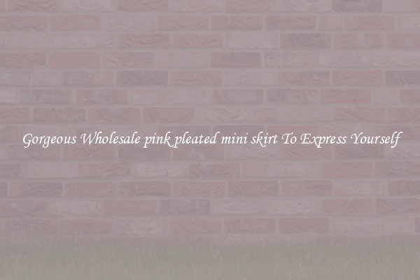 Gorgeous Wholesale pink pleated mini skirt To Express Yourself