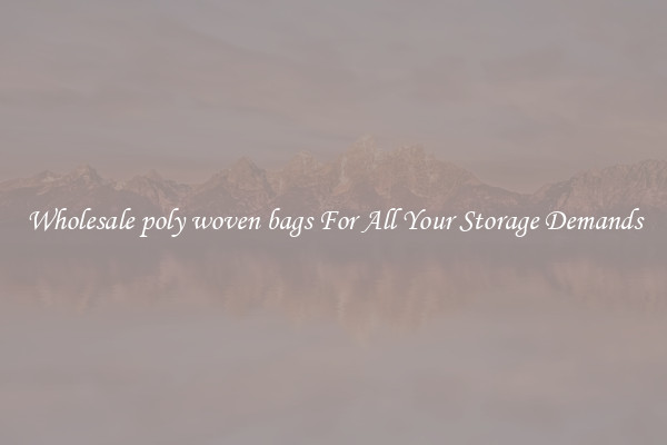 Wholesale poly woven bags For All Your Storage Demands