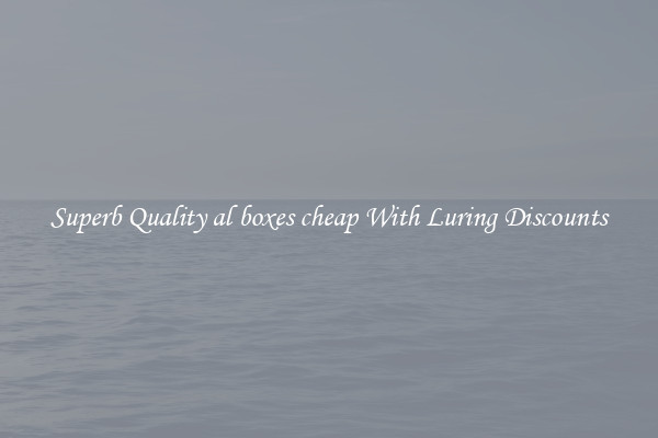 Superb Quality al boxes cheap With Luring Discounts