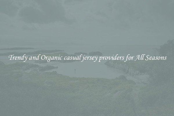 Trendy and Organic casual jersey providers for All Seasons