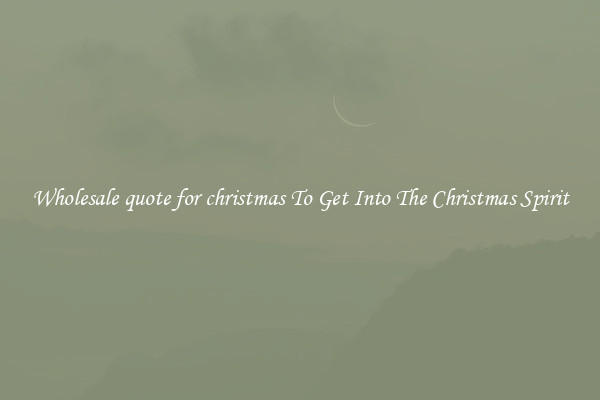 Wholesale quote for christmas To Get Into The Christmas Spirit
