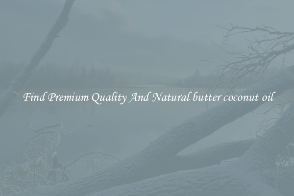 Find Premium Quality And Natural butter coconut oil