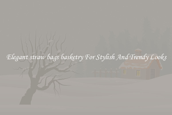 Elegant straw bags basketry For Stylish And Trendy Looks