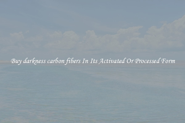 Buy darkness carbon fibers In Its Activated Or Processed Form