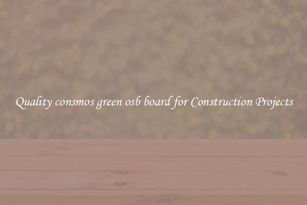 Quality consmos green osb board for Construction Projects