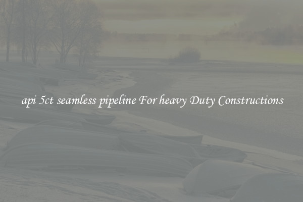 api 5ct seamless pipeline For heavy Duty Constructions