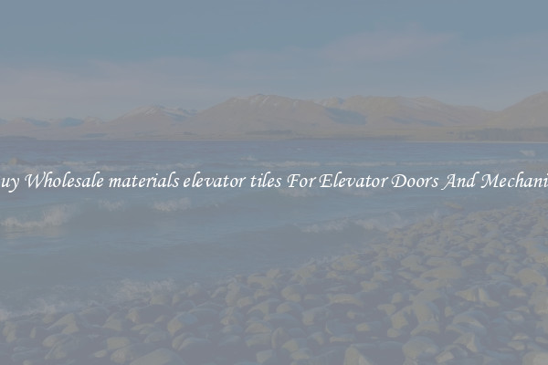 Buy Wholesale materials elevator tiles For Elevator Doors And Mechanics