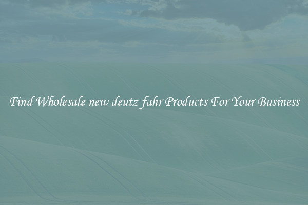 Find Wholesale new deutz fahr Products For Your Business
