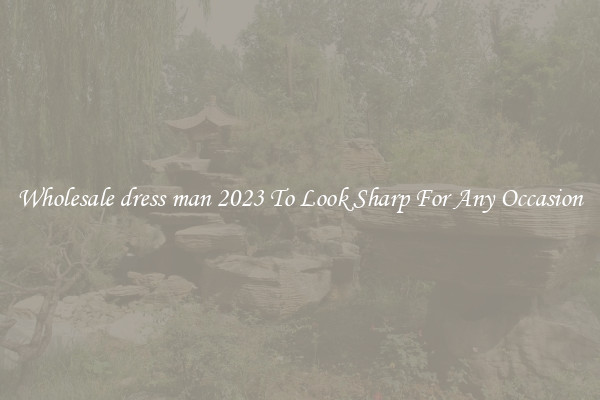 Wholesale dress man 2023 To Look Sharp For Any Occasion