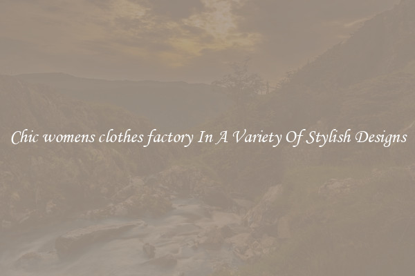 Chic womens clothes factory In A Variety Of Stylish Designs