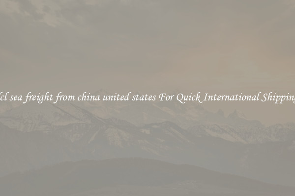lcl sea freight from china united states For Quick International Shipping