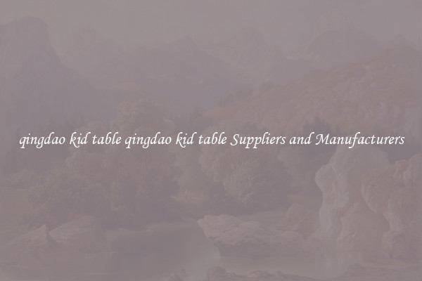qingdao kid table qingdao kid table Suppliers and Manufacturers