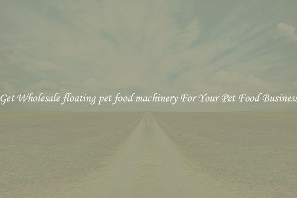 Get Wholesale floating pet food machinery For Your Pet Food Business