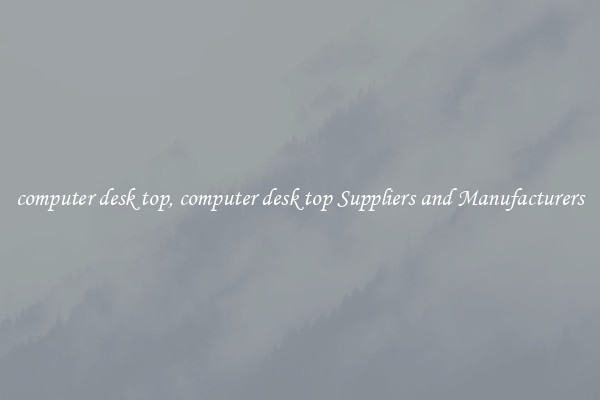 computer desk top, computer desk top Suppliers and Manufacturers