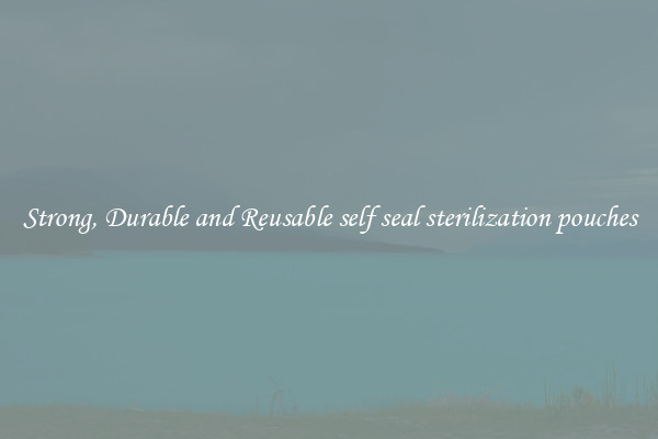 Strong, Durable and Reusable self seal sterilization pouches