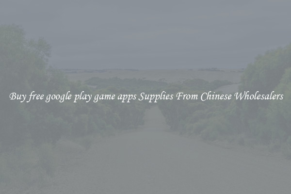 Buy free google play game apps Supplies From Chinese Wholesalers