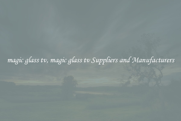 magic glass tv, magic glass tv Suppliers and Manufacturers
