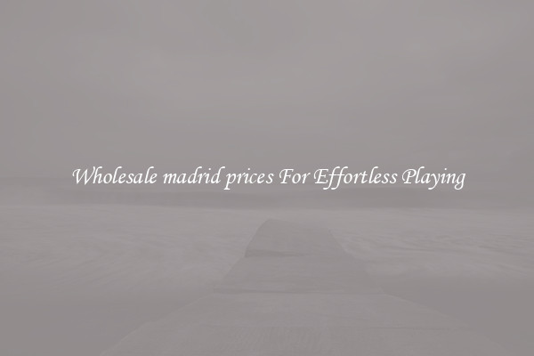 Wholesale madrid prices For Effortless Playing
