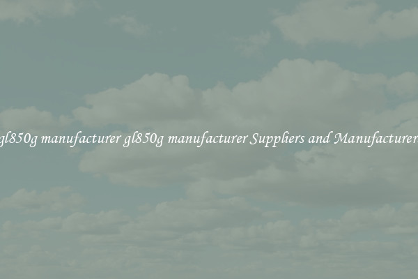 gl850g manufacturer gl850g manufacturer Suppliers and Manufacturers