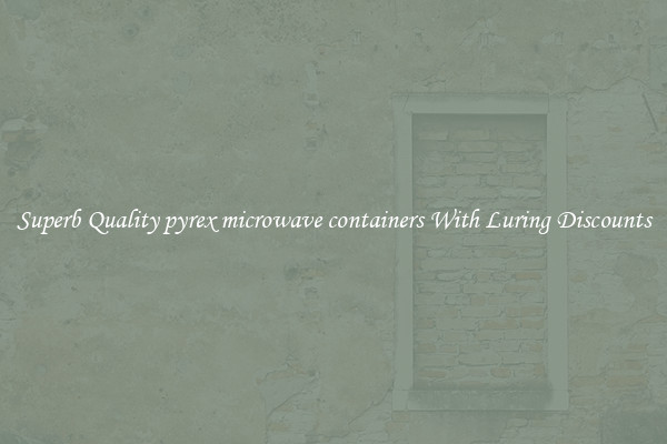 Superb Quality pyrex microwave containers With Luring Discounts