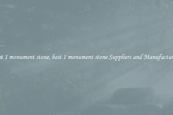 best 1 monument stone, best 1 monument stone Suppliers and Manufacturers