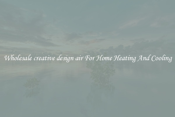 Wholesale creative design air For Home Heating And Cooling