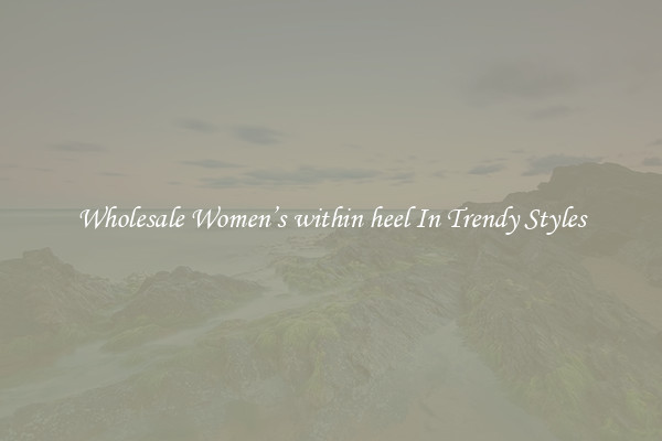 Wholesale Women’s within heel In Trendy Styles