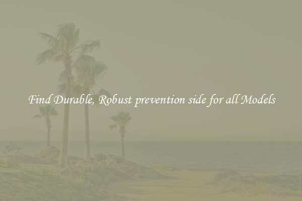 Find Durable, Robust prevention side for all Models