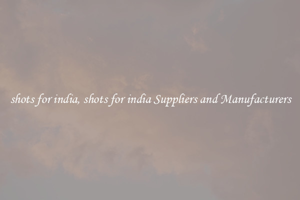shots for india, shots for india Suppliers and Manufacturers