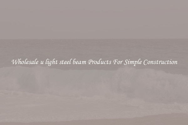Wholesale u light steel beam Products For Simple Construction