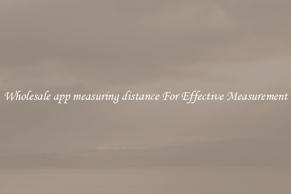 Wholesale app measuring distance For Effective Measurement