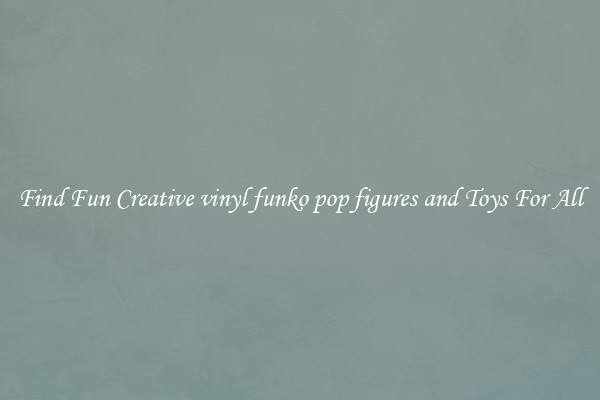 Find Fun Creative vinyl funko pop figures and Toys For All