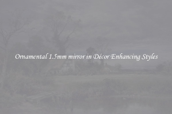 Ornamental 1.5mm mirror in Décor Enhancing Styles