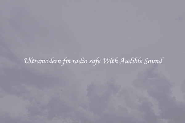 Ultramodern fm radio safe With Audible Sound