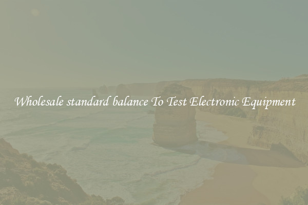 Wholesale standard balance To Test Electronic Equipment
